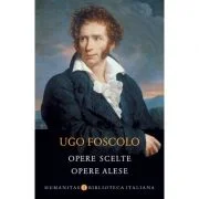 Opere scelte. Opere alese - Ugo Foscolo