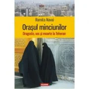 Orasul minciunilor. Dragoste, sex si moarte la Teheran - Ramita Navai