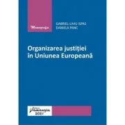 Organizarea justitiei in Uniunea Europeana - Gabriel-Liviu Ispas, Daniela Panc