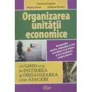 Organizarea unitatii economice. Un ghid util in initierea si organizarea unei afaceri - Valentina Capota