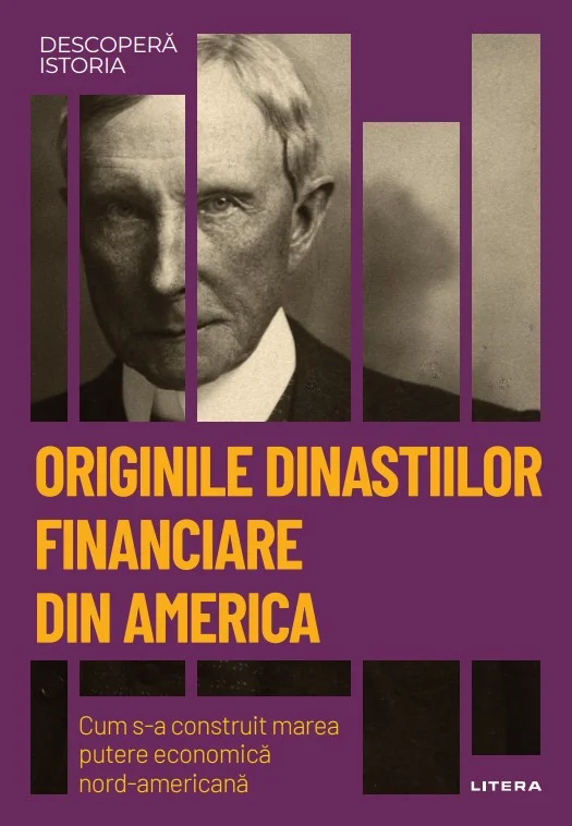 Originile dinastiilor financiare din America. Cum s-a construit marea putere economica americana. Volumul 55. Descopera istoria