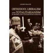 Orthodoxy, liberalism and totalitarianism in modern and contemporary Romania - George Enache