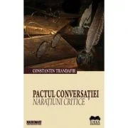 Pactul Conversatiei. Naratiuni Critice - Constantin Trandafir