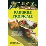 Padurile tropicale. Infojurnal (insoteste volumul 6 din seria Portalul magic „Aventuri in jungla Amazonului”) - Mary Pope Osborne, Will Osborne