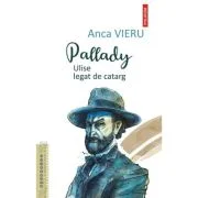 Pallady. Ulise legat de catarg - Anca Vieru
