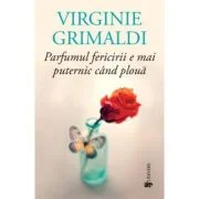 Parfumul fericirii e mai puternic cand ploua - Virginie Grimaldi