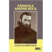 Parintele Arsenie Boca. Viata si marturia