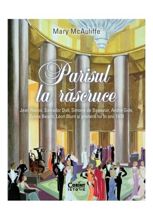 Parisul la rascruce. Jean Renoir, Salvador Dali, Simone de Beauvoir, André Gide, Sylvia Beach, Léon Blum si prietenii lor in anii 1930