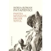 Partea nevazuta decide totul - Horia-Roman Patapievici