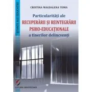 Particularitati ale recuperarii si reintegrarii psiho-educationale a tinerilor delincventi - Cristina Magdalena Toma