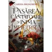 Pasarea cantatoare si inima impietrita - Carissa Broadbent