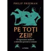 Pe toti zeii! O repovestire moderna a miturilor grecesti si romane - Philip Freeman