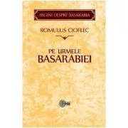 Pe urmele Basarabiei - Romulus Cioflec