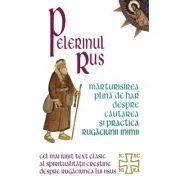 Pelerinul rus. Marturisirea plina de har despre cautarea si practica Rugaciunii Inimii