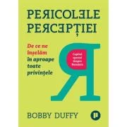 Pericolele perceptiei. De ce ne inselam in aproape toate privintele - Bobby Duffy