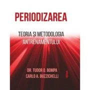 Periodizarea. Teoria si metodologia antrenamentului - Tudor O. Bompa, Carlo Buzzichelli