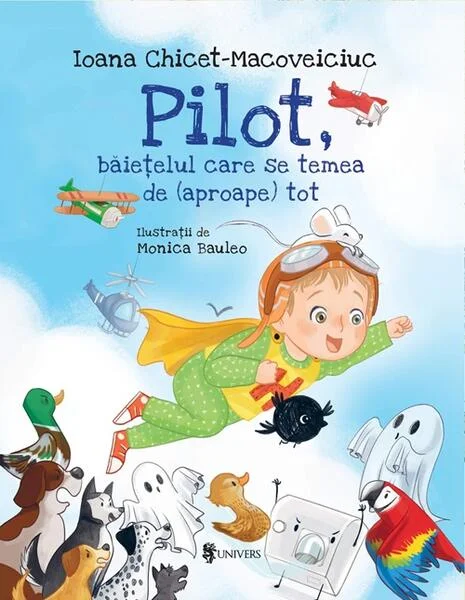 Pilot, băieţelul care se temea de (aproape) tot - Hardcover - Ioana Chicet-Macoveiciuc - Univers