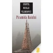 Piramida Raiului - sf. Nicolae Velimirovici. Traducere: Gheorghita Ciocioi