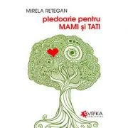 Pledoarie pentru MAMI si TATI - Mirela Retegan