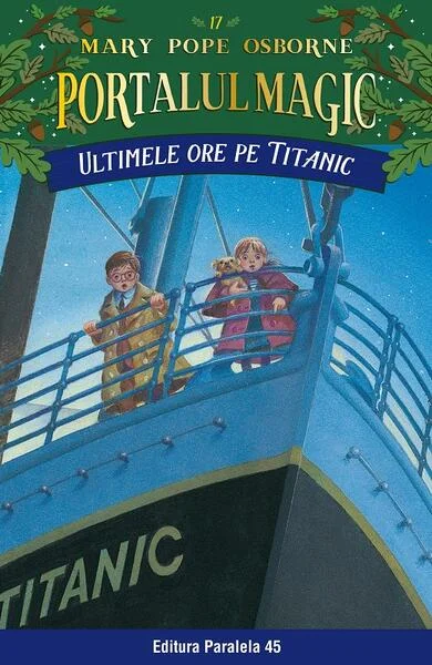 Portalul magic. Ultimele ore pe Titanic (Vol. 17) - Paperback brosat - Mary Pope Osborne - Paralela 45