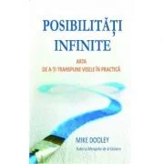 Posibilitati infinite. Arta de a-ti transpune visele in practica - Mike Dooley