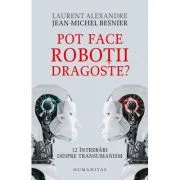 Pot face robotii dragoste? 12 intrebari despre transumanism - Jean-Michel Besnier, Laurent Alexandre