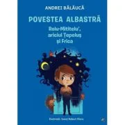 Povestea albastra. Relu-Mititelu’, ariciul Tepelus si Frica - Andrei Balauca