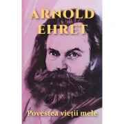 Povestea vietii mele - Arnold Ehret