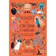 Povesti cu capcauni si vrajitoare. 50 de basme si legende din lumea intreaga - Angela McAllister