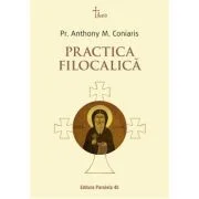 Practica filocalica (Ucenicia in duhul Filocaliei. Paza gandurilor la parintii Filocaliei) - Pr. Anthony M. Coniaris