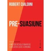 Pre-suasiune. O metoda revolutionara de a influenta si de a convinge - Robert Cialdini