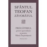 Pregatirea pentru spovedanie si pentru Sfanta Impartasanie. Predici la Triod  - sf. Teofan Zavoratul