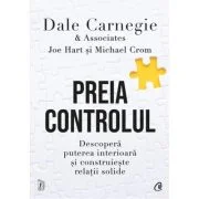 Preia controlul. Descopera puterea interioara si construieste relatii solide - Dale Carnegie