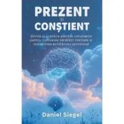 Prezent si Constient - Daniel J. Siegel