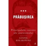 Principalele curente ale marxismului. Prabusirea - Leszek Kolakowski