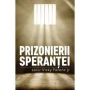 Prizonierii sperantei - Ferenc Visky jr (editor)