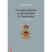Proceduri judiciare si administrative in Transilvania, secolul 18 - Catalin Bichescu