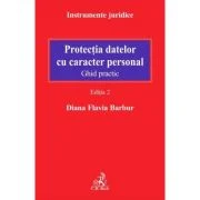 Protectia datelor cu caracter personal. Ghid practic. Editia 2 - Diana Flavia Barbur