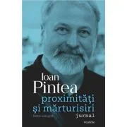 Proximitati si marturisiri. Jurnal. Editie revazuta si adaugita - Ioan Pintea