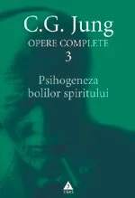 Psihogeneza bolilor spiritului. Opere Complete, vol. 3 - C.G. Jung