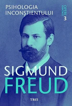 Psihologia inconștientului - Opere Esenţiale, vol. 3  - Sigmund Freud