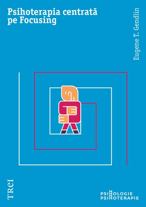 Psihoterapia centrată pe Focusing - Eugene T. Gendlin