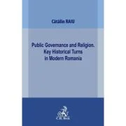 Public Governance and Religion. Key Historical Turns in Modern Romania - Catalin Raiu