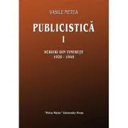 Publicistica, volumul 1. Scrieri din tinerete 1928-1940 - Vasile Netea