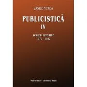 Publicistica, volumul 4. Scrieri istorice 1977-1987 - Vasile Netea