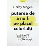 Puterea de a nu fi pe placul celorlalti. Invata sa spui NU si sa te descoperi pe tine insuti - Hailey Magee