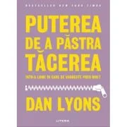 Puterea de a pastra tacerea intr-o lume in care se vorbeste prea mult - Dan Lyons