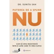 Puterea de a spune NU. Cum sa opui rezistenta intr-o lume care te vrea supus - Dr Sunita Sah