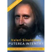 Puterea intentiei. Cum sa-ti implinesti visurile si cele mai arzatoare dorinte - Valeri Sinelnikov