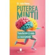 Puterea mintii. Transforma-ti viata cu neurostiinta - Julia Ravey